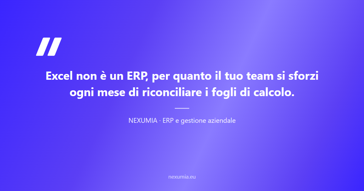 Citazione editoriale: Excel non &egrave; un ERP per quanto il tuo team si sforzi ogni mese di riconciliare i fogli &mdash; la realt&agrave; della gestione aziendale basata su fogli di calcolo