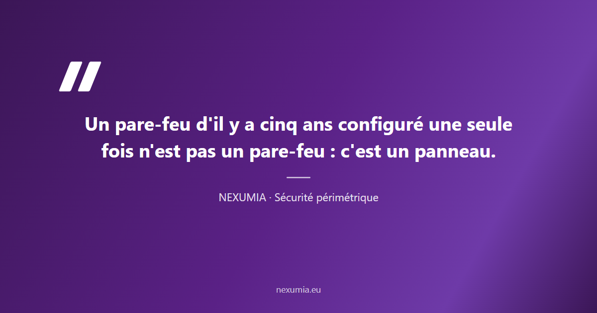 Citation sur les pare-feu d'entreprise obsolètes : un équipement d'il y a cinq ans configuré une seule fois n'est pas une protection, c'est un panneau qui en simule une