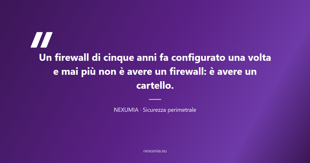 Citazione sui firewall aziendali obsoleti: un apparato di cinque anni fa configurato una volta non &egrave; protezione, &egrave; un cartello che finge di esserlo