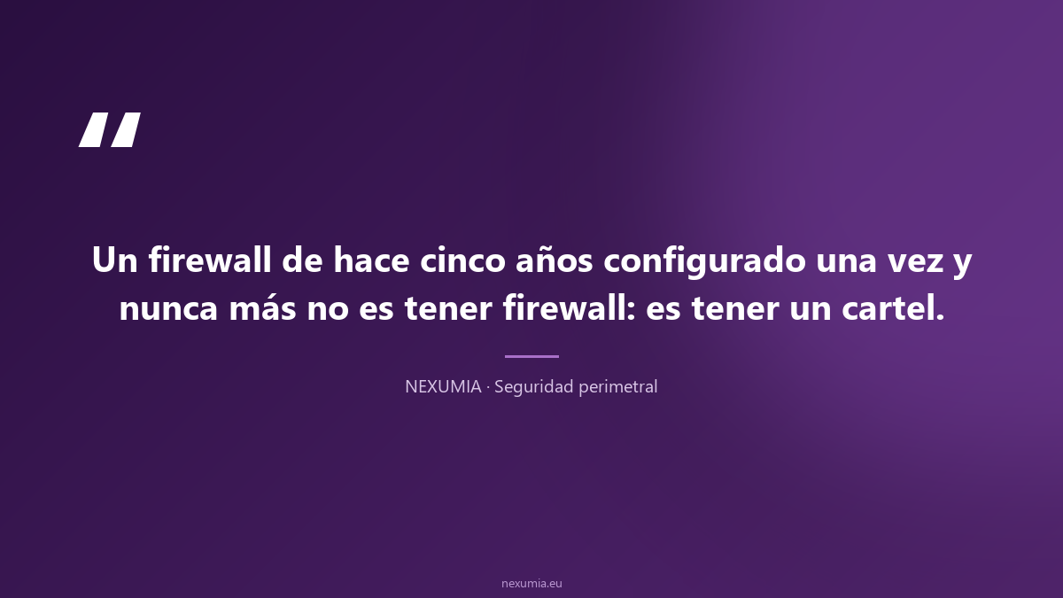 Cita sobre firewalls empresariales desactualizados: un equipo de hace cinco años configurado una vez no es protección, es un cartel que finge serlo